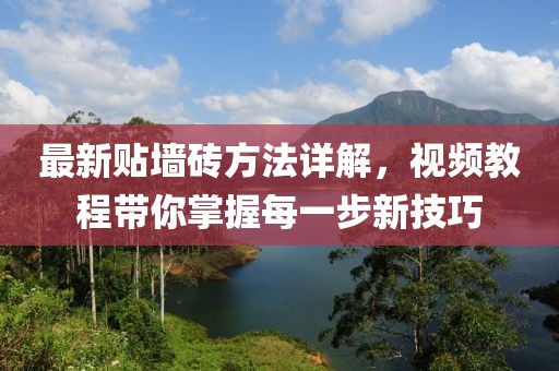 最新贴墙砖方法详解，视频教程带你掌握每一步新技巧
