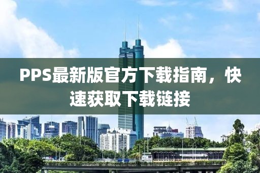 PPS最新版官方下载指南，快速获取下载链接