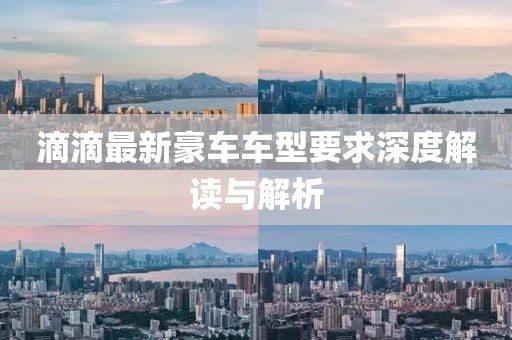 滴滴最新豪车车型要求深度解读与解析