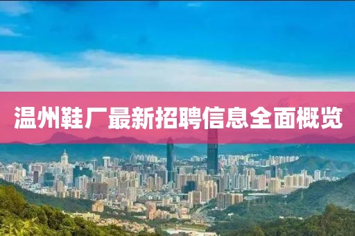 温州鞋厂最新招聘信息全面概览