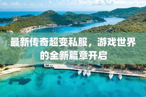 最新传奇超变私服，游戏世界的全新篇章开启