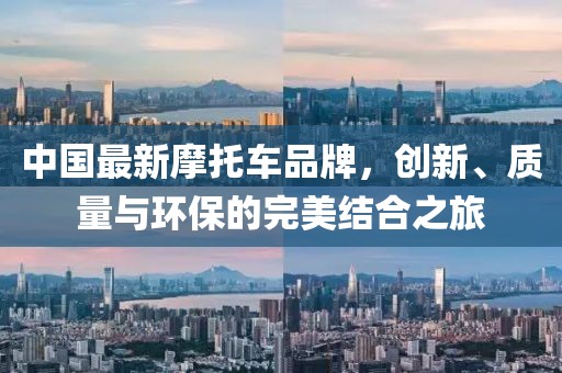 中国最新摩托车品牌，创新、质量与环保的完美结合之旅