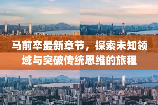 马前卒最新章节，探索未知领域与突破传统思维的旅程
