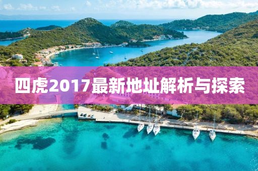 四虎2017最新地址解析与探索