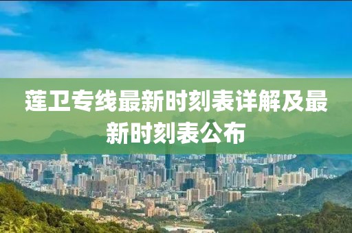 莲卫专线最新时刻表详解及最新时刻表公布