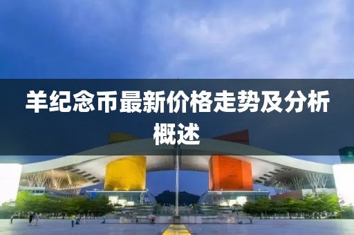 羊纪念币最新价格走势及分析概述