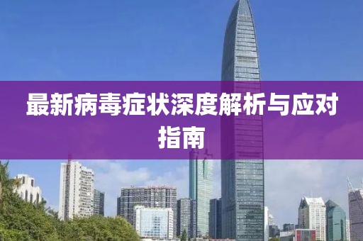 最新病毒症状深度解析与应对指南