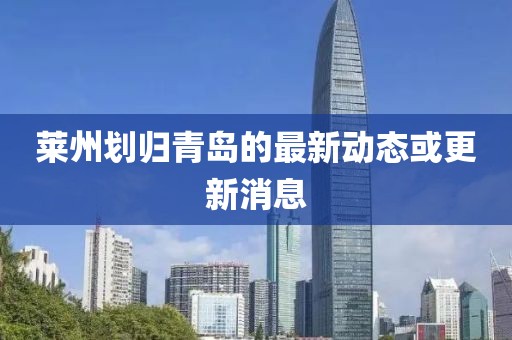 莱州划归青岛的最新动态或更新消息