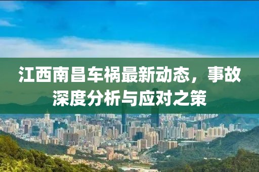 江西南昌车祸最新动态，事故深度分析与应对之策