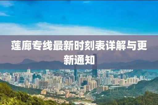 莲廊专线最新时刻表详解与更新通知