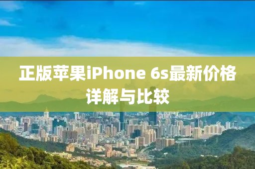 正版苹果iPhone 6s最新价格详解与比较