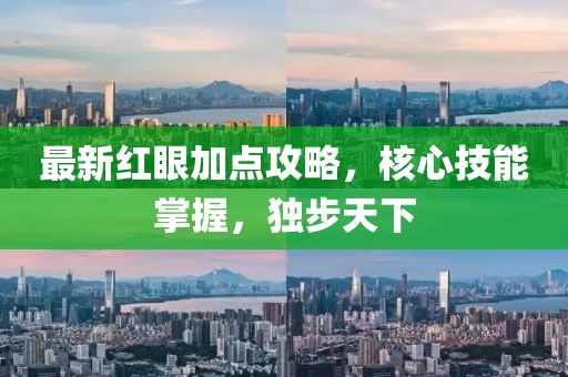 最新红眼加点攻略，核心技能掌握，独步天下
