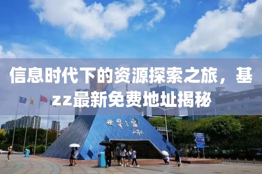 信息时代下的资源探索之旅，基zz最新免费地址揭秘