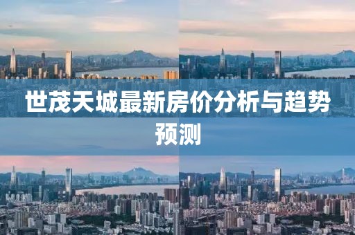 世茂天城最新房价分析与趋势预测