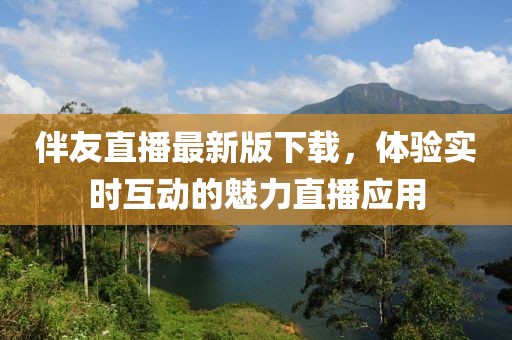 伴友直播最新版下载，体验实时互动的魅力直播应用