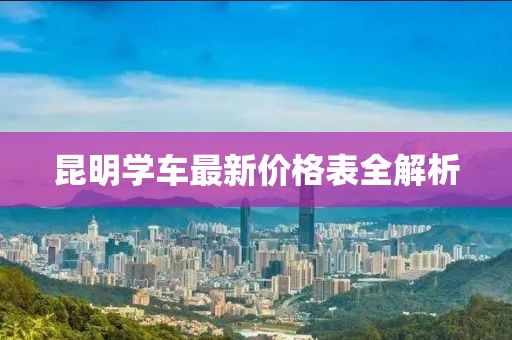 昆明学车最新价格表全解析