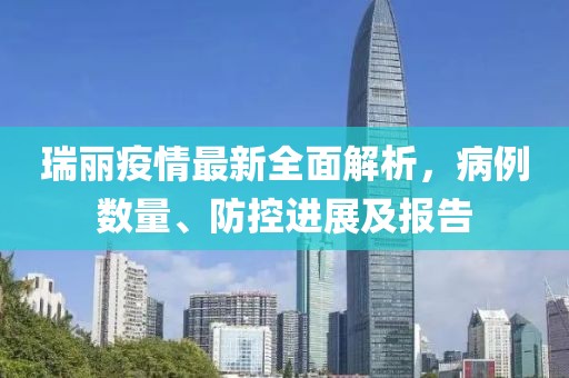 瑞丽疫情最新全面解析，病例数量、防控进展及报告