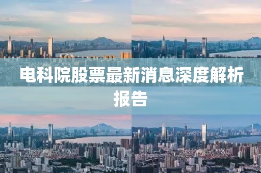 电科院股票最新消息深度解析报告