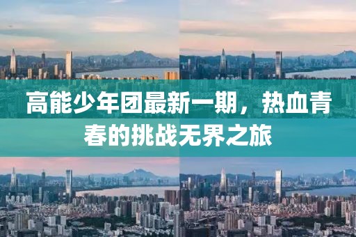 高能少年团最新一期，热血青春的挑战无界之旅