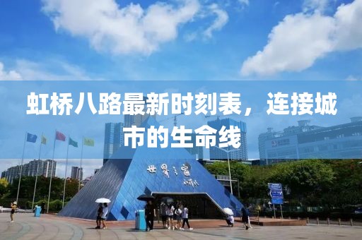 虹桥八路最新时刻表，连接城市的生命线