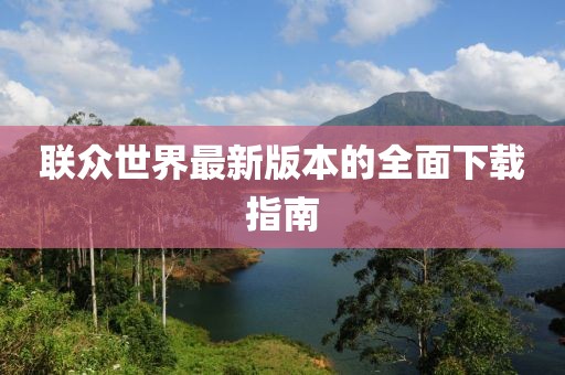 联众世界最新版本的全面下载指南