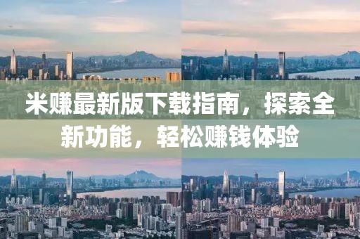米赚最新版下载指南，探索全新功能，轻松赚钱体验