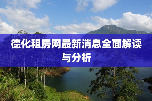 德化租房网最新消息全面解读与分析
