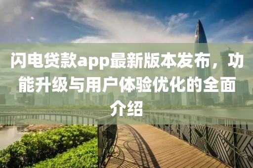 闪电贷款app最新版本发布，功能升级与用户体验优化的全面介绍