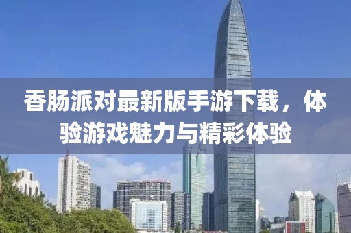 香肠派对最新版手游下载，体验游戏魅力与精彩体验
