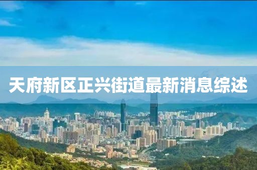 天府新区正兴街道最新消息综述