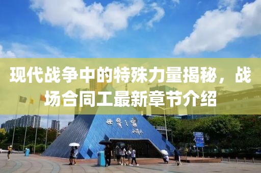 现代战争中的特殊力量揭秘，战场合同工最新章节介绍