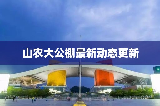 山农大公棚最新动态更新