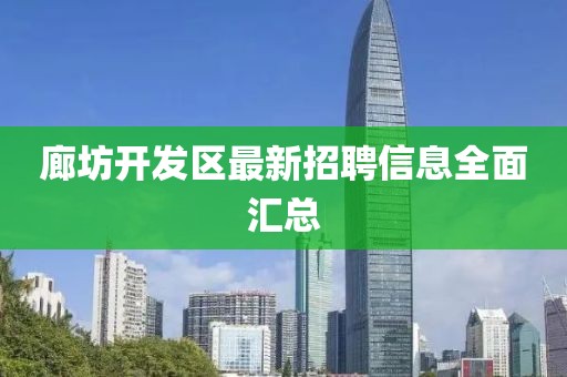 廊坊开发区最新招聘信息全面汇总