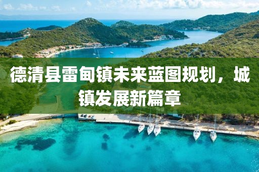 德清县雷甸镇未来蓝图规划，城镇发展新篇章