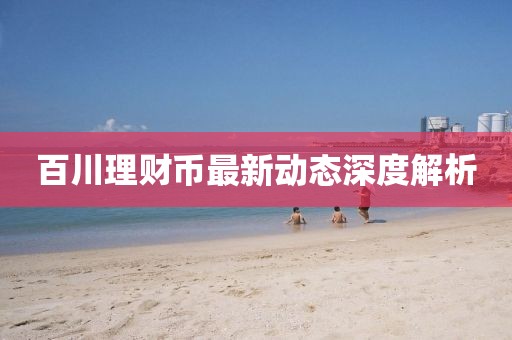 百川理财币最新动态深度解析