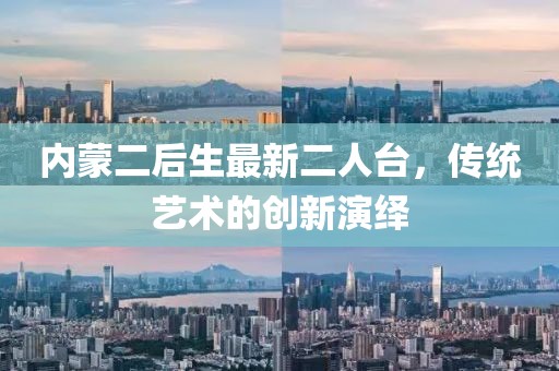 内蒙二后生最新二人台，传统艺术的创新演绎