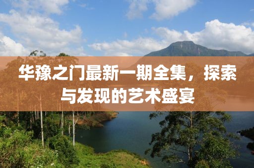 华豫之门最新一期全集，探索与发现的艺术盛宴