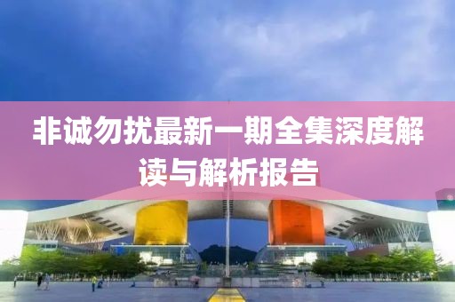 非诚勿扰最新一期全集深度解读与解析报告