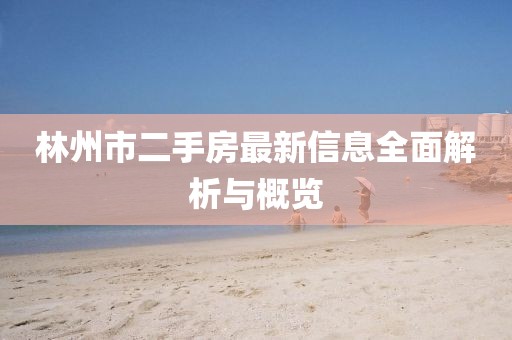 林州市二手房最新信息全面解析与概览