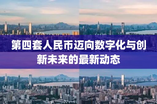 第四套人民币迈向数字化与创新未来的最新动态