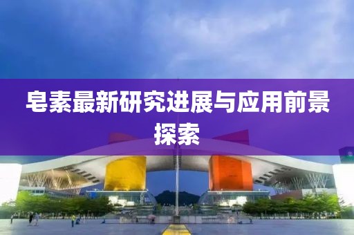 皂素最新研究进展与应用前景探索