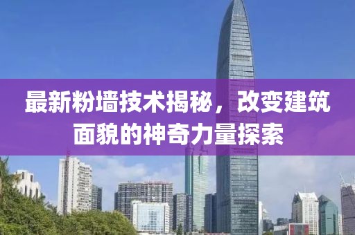 最新粉墙技术揭秘，改变建筑面貌的神奇力量探索