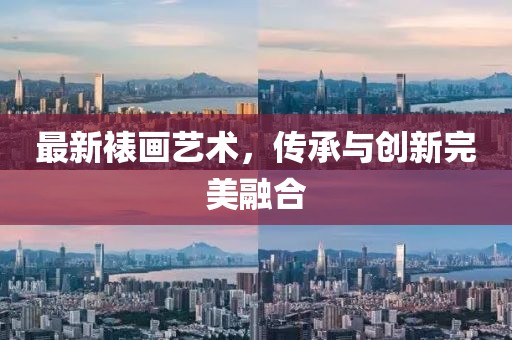 最新裱画艺术，传承与创新完美融合