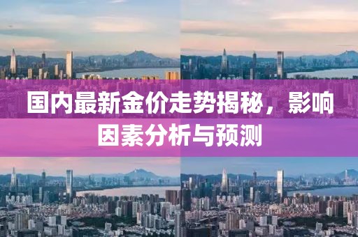 国内最新金价走势揭秘，影响因素分析与预测