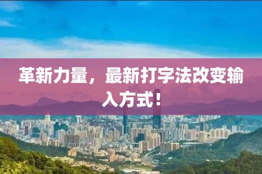 革新力量，最新打字法改变输入方式！