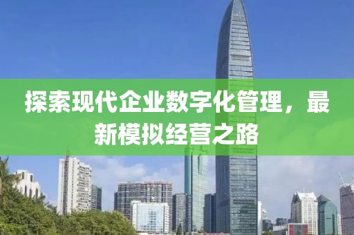 探索现代企业数字化管理，最新模拟经营之路