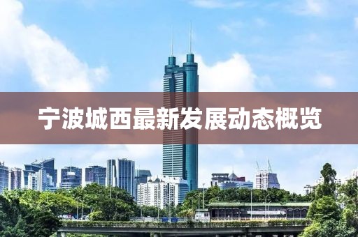 宁波城西最新发展动态概览