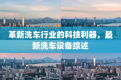 革新洗车行业的科技利器，最新洗车设备综述