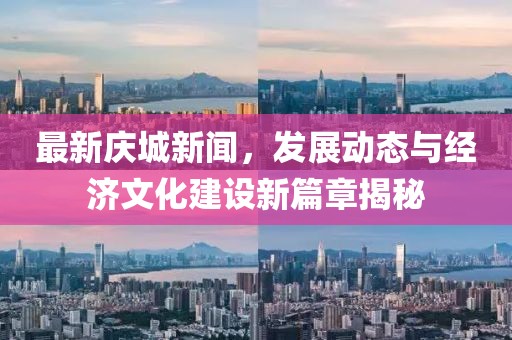 最新庆城新闻，发展动态与经济文化建设新篇章揭秘