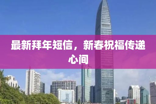 最新拜年短信，新春祝福传递心间
